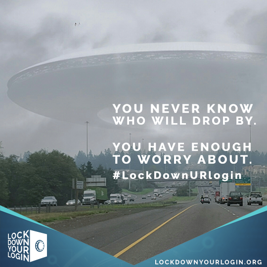 A picture of UFO hovering over a highway with lots of traffic. It reads "You never know
who will drop by. You have enough to worry about. #LockDownURLogin"