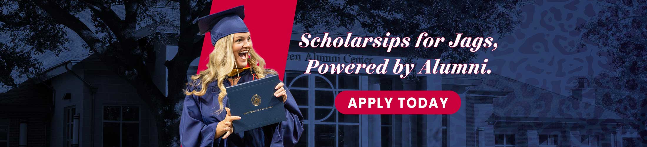 Scholarships for Jags, Powered by Alumni. Apply Today.