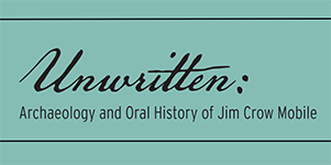 Unwritten: Archaeology and Oral History of Jim Crow Mobile